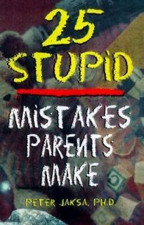 25 Stupid Mistakes Parents Make by Peter Jaksa 1999, Paperback