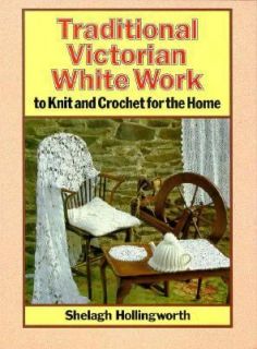 Traditional Victorian White Work to Knit and Crochet for the Home by 