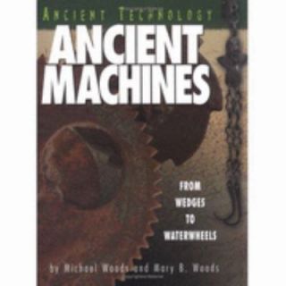 Ancient Machines From Wedges to Waterwheels by Michael Woods and Mary 