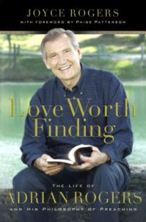 Love Woth Finding The Life of Adrian Rogers and His Philosophy of 