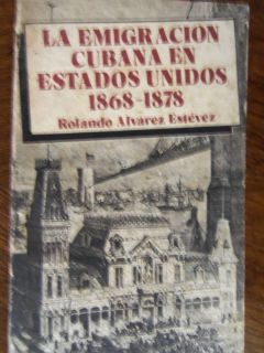 LA EMIGRACION CUBANA EN ESTADOS UNIDOS.1868 18​78.ROLANDO ALVAREZ 