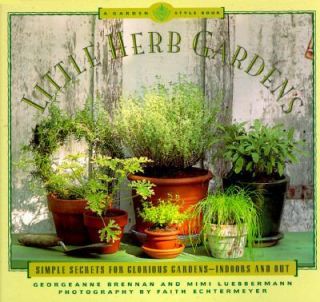 Little Herb Gardens Simple Secrets for Glorious Gardens  Indoors and 