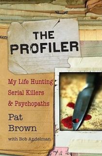 The Profiler My Life Hunting Serial Killers and Psychopaths, Pat 