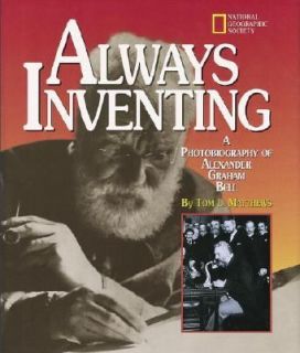 Always Inventing A Photobiography of Alexander Graham Bell by Tom L 