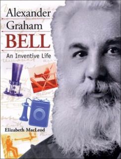 Alexander Graham Bell An Inventive Life by Elizabeth MacLeod 2004 