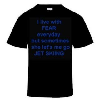   WITH FEAR BUT SOMETIMES SHE LETS ME GO JET SKIING T Shirt ALL SIZES
