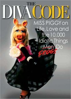 The Diva Code: Miss Piggy on Life, Love, and the 10,000 Idiotic Things 