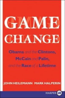 Game Change Obama and the Clintons, McCain and Palin, and the Race of 