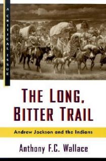 Long, Bitter Trail Andrew Jackson and the Indians by Anthony F 