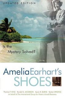 Amelia Earharts Shoes Is the Mystery Solved by Thomas F. King 2004 