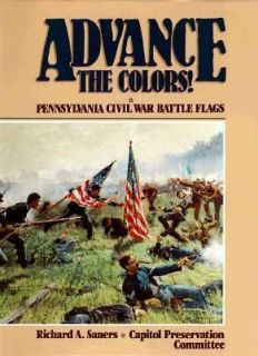 Advance the Colors Pennsylvania Civil War Battle Flags Vol. 1 by 