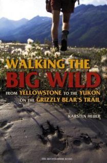 Walking the Big Wild From Yellowstone to the Yukon on the Grizzly 