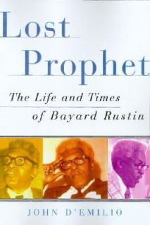 Lost Prophet The Life and Times of Bayard Rustin by John Demilio and 