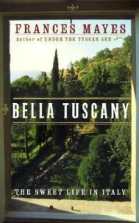 Bella Tuscany The Sweet Life in Italy by Frances Mayes 1999, Hardcover 