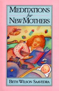 Meditations for New Mothers by Beth Wilson Saavedra 1992, Paperback 