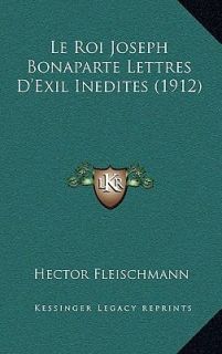Le Roi Joseph Bonaparte Lettres DExil Inedites by Hector Fleischmann 