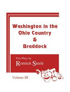 Washington in the Ohio County and Braddock Two Plays by Rennick Steele 
