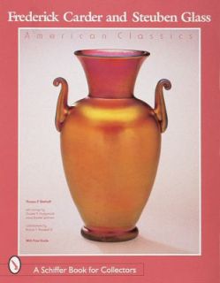 Frederick Carder and Steuben Glass American Classics by Thomas P 