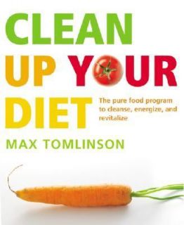 Clean up Your Diet The Pure Food Programme to Cleanse, Energize and 