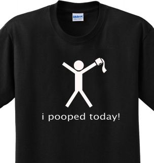 Pooped Today Funny Silly College Humor Tee Novelty Joke T shirt Any 