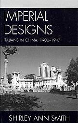 Imperial Designs Italians in China,1900 1947 by Shirley Ann Smith 2012 