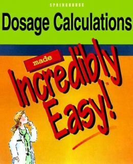 Dosage Calculations Made Incredibly Easy by Springhouse Publishing 