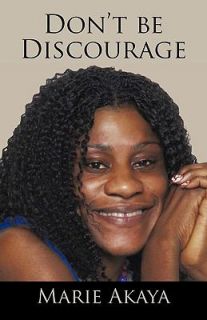 Dont Be Discourage by Marie Akaya 2010, Paperback