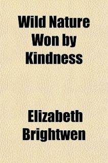 Wild Nature Won by Kindness by Elizabeth Brightwen 2010, Paperback 