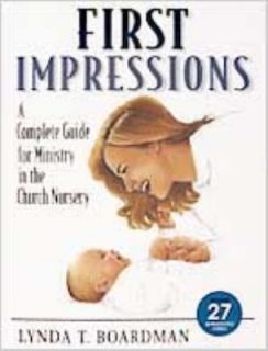 First Impressions A Complete Guide for Ministry in the Church Nursery 