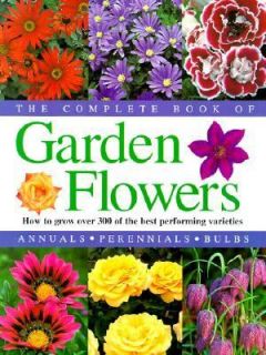 Complete Book of Garden Flowers How to Grow over 300 of the Best 