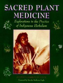 Sacred Plant Medicine Explorations in Indigenous Herbalism by Stephen 