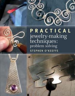 Practical Jewelry Making Techniques Problem Solving by Stephen O 