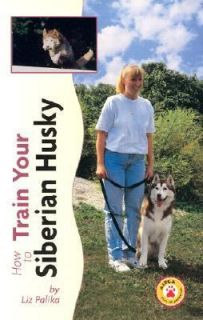 How to Train Your Siberian Husky by Liz Palika 1999, Hardcover