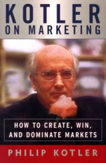 Kotler on Marketing How to Create, Win, and Dominate Markets by Philip 