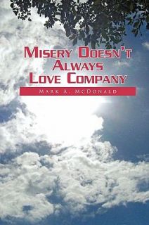 Misery Doesnt Always Love Company by Mark A. McDonald 2010, Paperback 