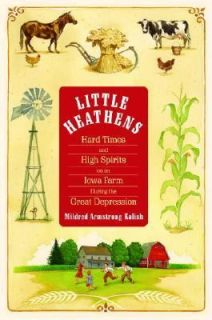 Little Heathens Hard Times and High Spirits on an Iowa Farm During the 