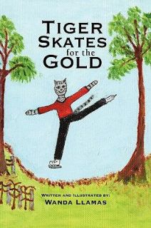 Tiger Skates for the Gold by Wanda Llamas 2008, Hardcover