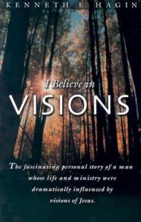 Believe in Visions by Kenneth E. Hagin 1984, Hardcover