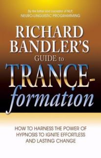 Richard Bandlers Guide to Trance Formation How to Harness the Power 