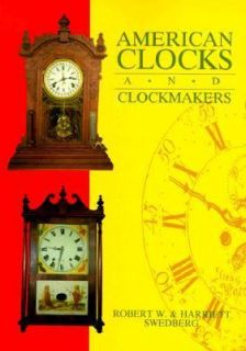 American Clocks and Clockmakers by Robert W. Swedberg and Harriett 