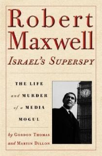 Robert Maxwell, Israels Superspy The Life and Murder of a Media Mogul 