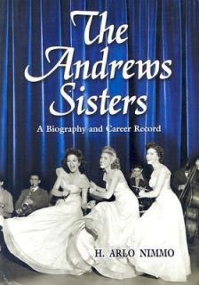 The Andrews Sisters A Biography and Career Record by H. Arlo Nimmo 