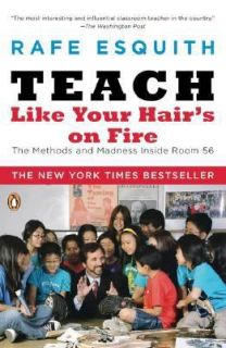 Teach Like Your Hairs on Fire The Methods and Madness Inside Room 56 