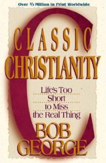 Classic Christianity Lifes Too Short to Miss the Real Thing by Bob 