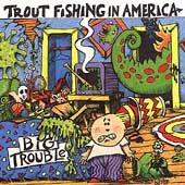 Big Trouble by Trout Fishing in America CD, Oct 2004, Trout Records 