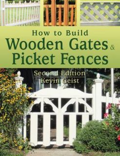 How to Build Wooden Gates and Picket Fences by Kevin Geist 2011 