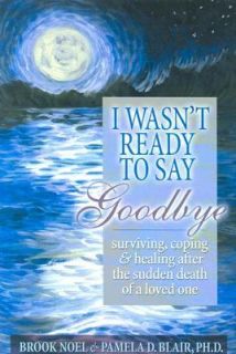 Wasnt Ready to Say Goodbye Surviving, Coping and Healing after the 