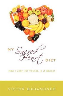 My Sacred Heart Diet How I Lost 42 Pounds in 2 Weeks by Victor 