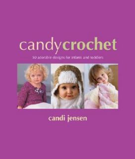 Candy Crochet 50 Adorable Designs for Infants and Toddlers by Candi 