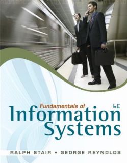 Fundamentals of Information Systems by George Reynolds and Ralph Stair 